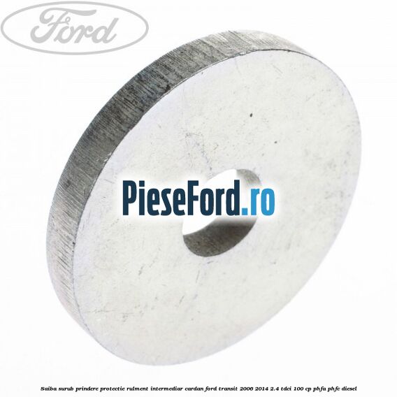 Saiba surub prindere protectie rulment intermediar cardan Ford Transit 2006-2014 2.4 TDCi 100 cp Saiba surub prindere protectie rulment intermediar cardan Ford Transit 2006-2014 2.4 TDCi 100 cp PHFA, PHFC diesel