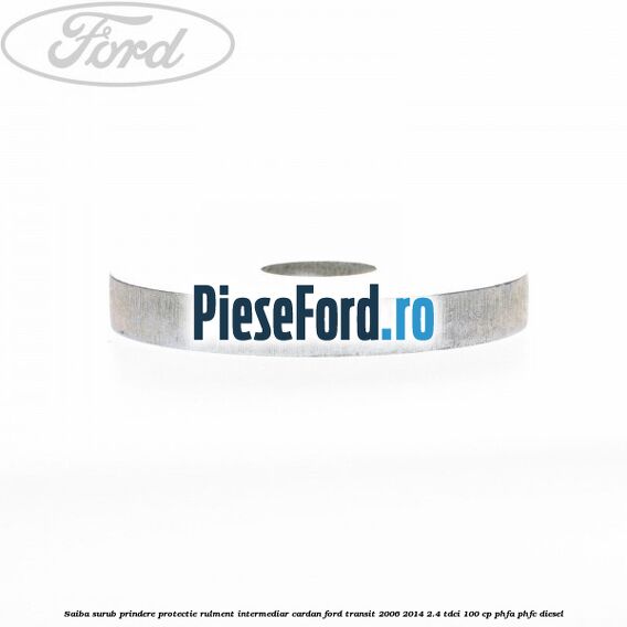 Saiba surub prindere protectie rulment intermediar cardan Ford Transit 2006-2014 2.4 TDCi 100 cp Saiba surub prindere protectie rulment intermediar cardan Ford Transit 2006-2014 2.4 TDCi 100 cp PHFA, PHFC diesel