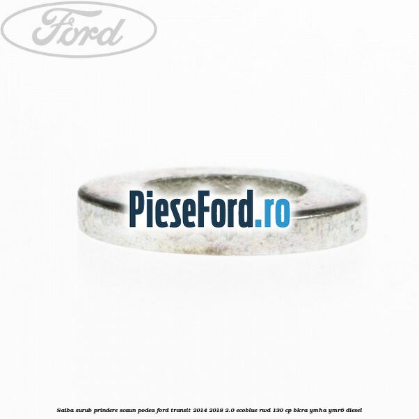 Saiba surub prindere scaun, podea Ford Transit 2014-2018 2.0 EcoBlue RWD 130 cp Saiba surub prindere scaun, podea Ford Transit 2014-2018 2.0 EcoBlue RWD 130 cp BKRA, YMHA, YMR6 diesel