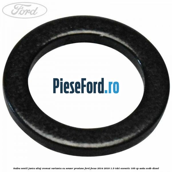 Saiba ventil janta aliaj cromat, varianta cu senzor presiune Ford Focus 2014-2018 1.5 TDCi ECOnetic 105 cp AEDA, XXDB diesel