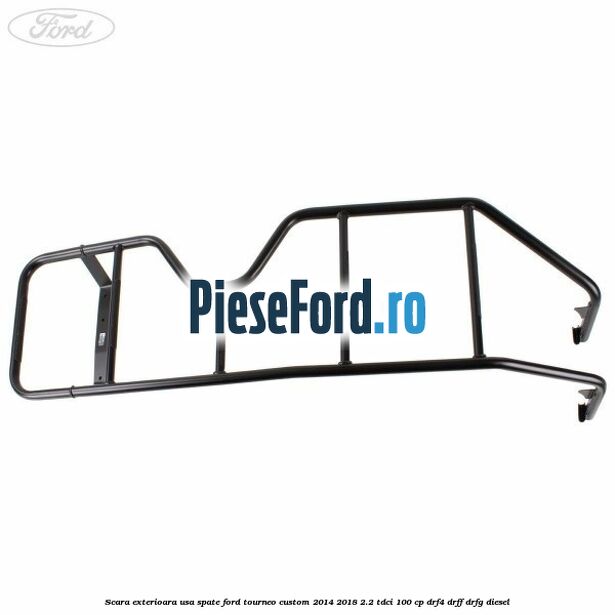 Scara exterioara usa spate Ford Tourneo Custom 2014-2018 2.2 TDCi 100 cp Scara exterioara usa spate Ford Tourneo Custom 2014-2018 2.2 TDCi 100 cp DRF4, DRFF, DRFG diesel
