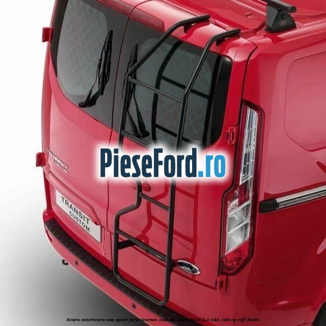 Scara exterioara usa spate Ford Tourneo Custom 2014-2018 2.2 TDCi 155 cp CVFF diesel
