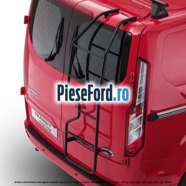 Scara exterioara usa spate Kombi VAN Ford Transit Custom 2019-2023 2.0 EcoBlue 105 cp BJFA, BJFB, YLF6, YLFA, YLFB, YLFS diesel