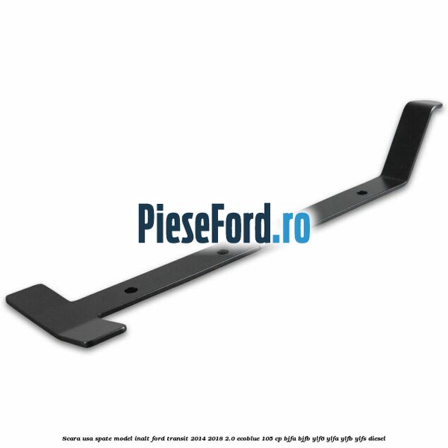 Scara usa spate model inalt Ford Transit 2014-2018 2.0 EcoBlue 105 cp Scara usa spate model inalt Ford Transit 2014-2018 2.0 EcoBlue 105 cp BJFA, BJFB, YLF6, YLFA, YLFB, YLFS diesel