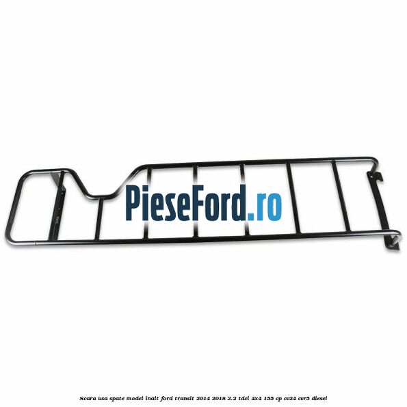 Scara usa spate model inalt Ford Transit 2014-2018 2.2 TDCi 4x4 155 cp Scara usa spate model inalt Ford Transit 2014-2018 2.2 TDCi 4x4 155 cp CV24, CVR5 diesel