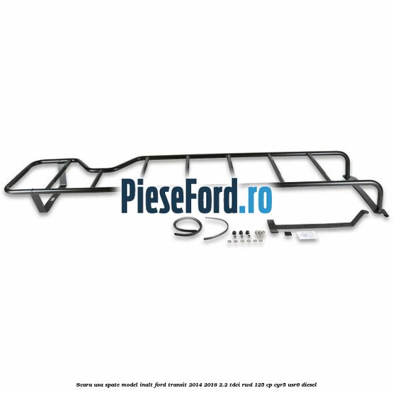 Scara usa spate model inalt Ford Transit 2014-2018 2.2 TDCi RWD 125 cp CYR5, USR6 diesel