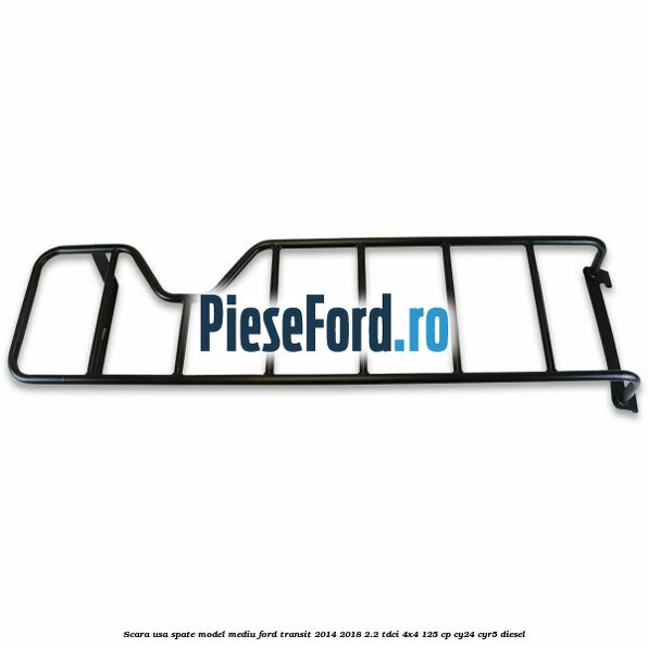 Scara usa spate model mediu Ford Transit 2014-2018 2.2 TDCi 4x4 125 cp Scara usa spate model mediu Ford Transit 2014-2018 2.2 TDCi 4x4 125 cp CY24, CYR5 diesel