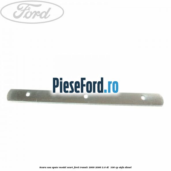 Scara usa spate model scurt Ford Transit 2000-2006 2.0 DI  100 cp ABFA diesel