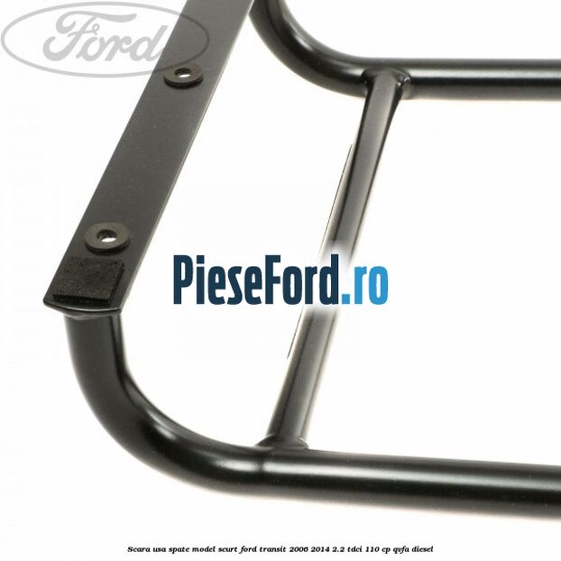 Scara usa spate model scurt Ford Transit 2006-2014 2.2 TDCi 110 cp Scara usa spate model scurt Ford Transit 2006-2014 2.2 TDCi 110 cp QVFA diesel