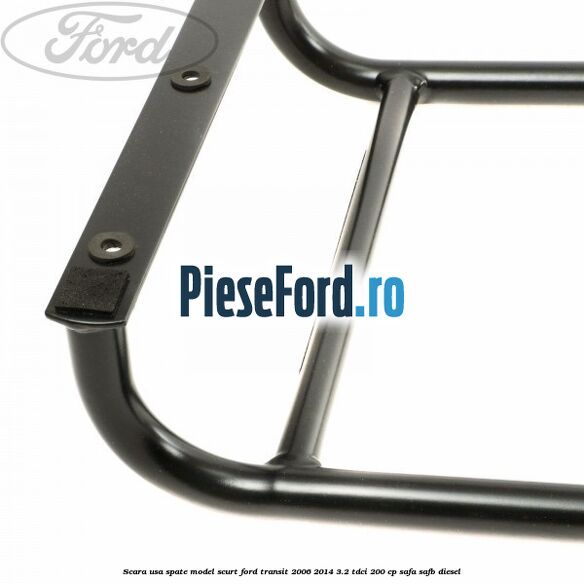 Scara usa spate model scurt Ford Transit 2006-2014 3.2 TDCi 200 cp Scara usa spate model scurt Ford Transit 2006-2014 3.2 TDCi 200 cp SAFA, SAFB diesel