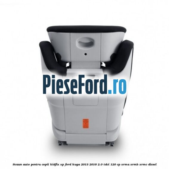 Scaun auto pentru copii KIDFIX XP Ford Kuga 2013-2016 2.0 TDCi 120 cp XRMA, XRMB, XRMC diesel