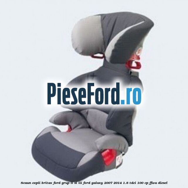 Scaun copii Britax Ford grup II si III Ford Galaxy 2007-2014 1.8 TDCi 100 cp FFWA diesel