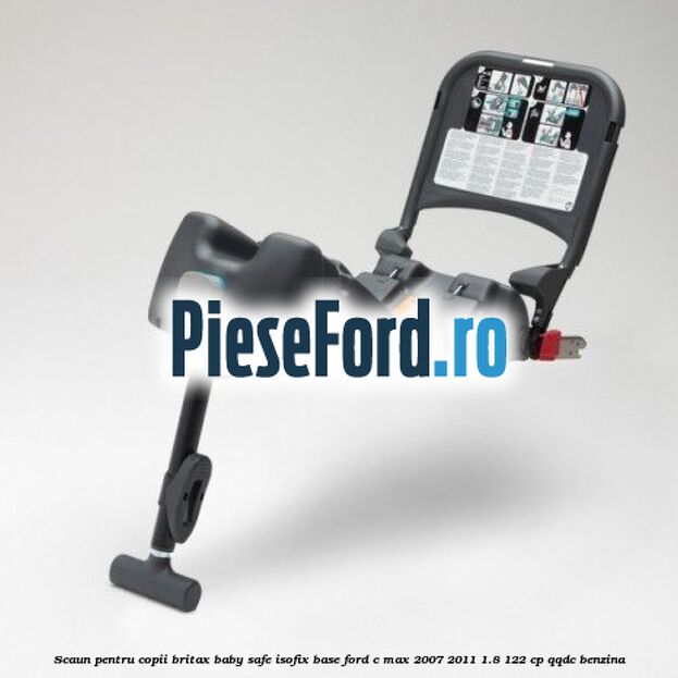 Scaun pentru copii Britax Baby Safe ISOFIX Base Ford C-Max 2007-2011 1.8 122 cp QQDC benzina