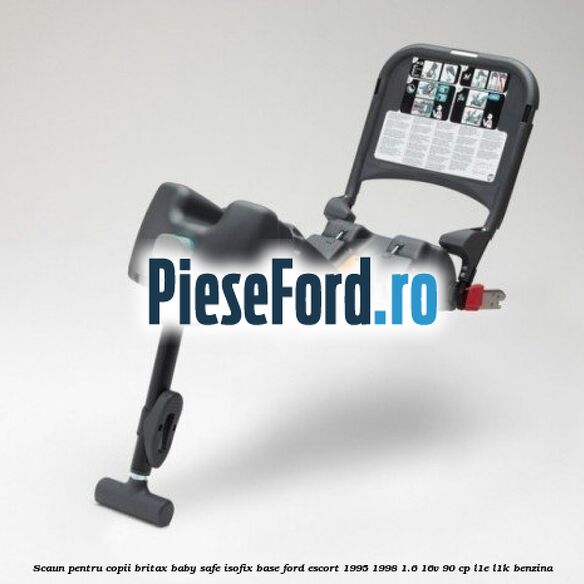 Scaun pentru copii Britax Baby Safe ISOFIX Base Ford Escort 1995-1998 1.6 16V 90 cp L1E, L1K benzina