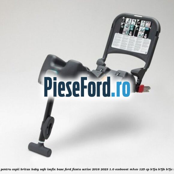 Scaun pentru copii Britax Baby Safe ISOFIX Base Ford Fiesta Active 2018-2023 1.0 EcoBoost mHEV 125 cp B7JA, B7JB, B7JC Hybrid