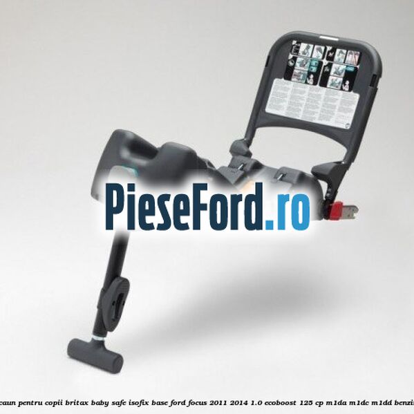 Scaun pentru copii Britax Baby Safe ISOFIX Base Ford Focus 2011-2014 1.0 EcoBoost 125 cp M1DA, M1DC, M1DD benzina