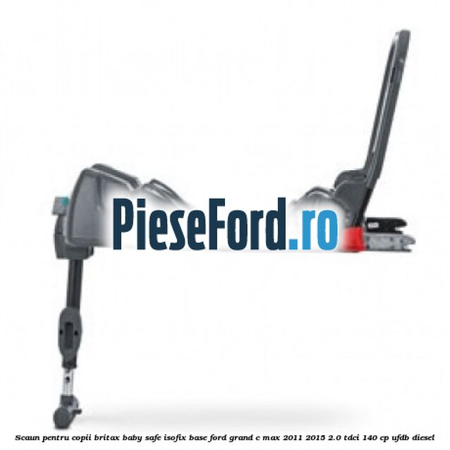 Scaun pentru copii Britax Baby Safe ISOFIX Base Ford Grand C-Max 2011-2015 2.0 TDCi 140 cp Scaun pentru copii Britax Baby Safe ISOFIX Base Ford Grand C-Max 2011-2015 2.0 TDCi 140 cp UFDB diesel