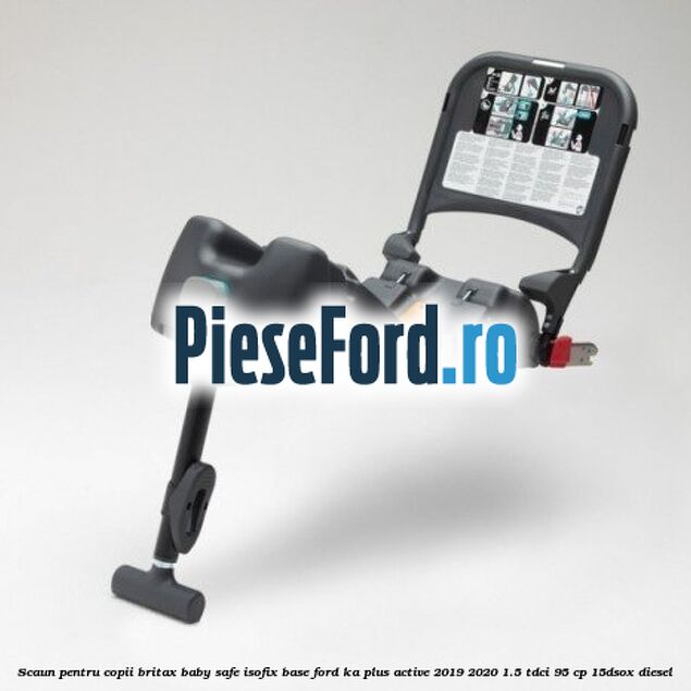 Scaun pentru copii Britax Baby Safe ISOFIX Base Ford Ka plus Active 2019-2020 1.5 TDCI 95 cp 15DSOX diesel