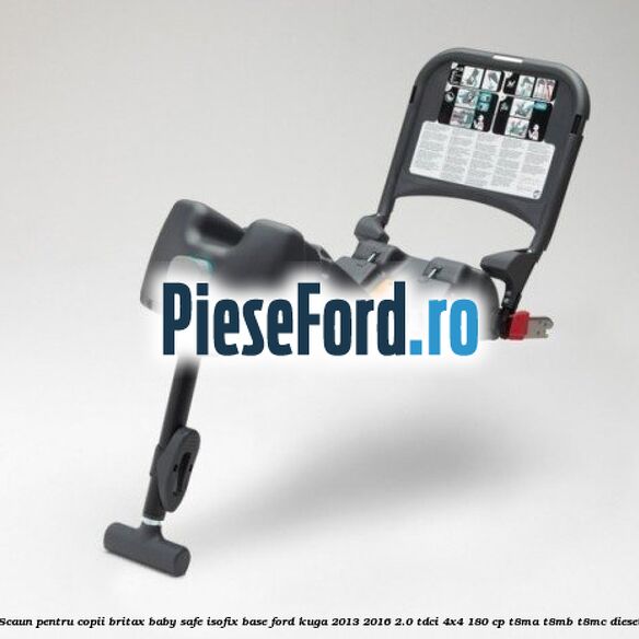 Scaun pentru copii Britax Baby Safe ISOFIX Base Ford Kuga 2013-2016 2.0 TDCi 4x4 180 cp T8MA, T8MB, T8MC diesel