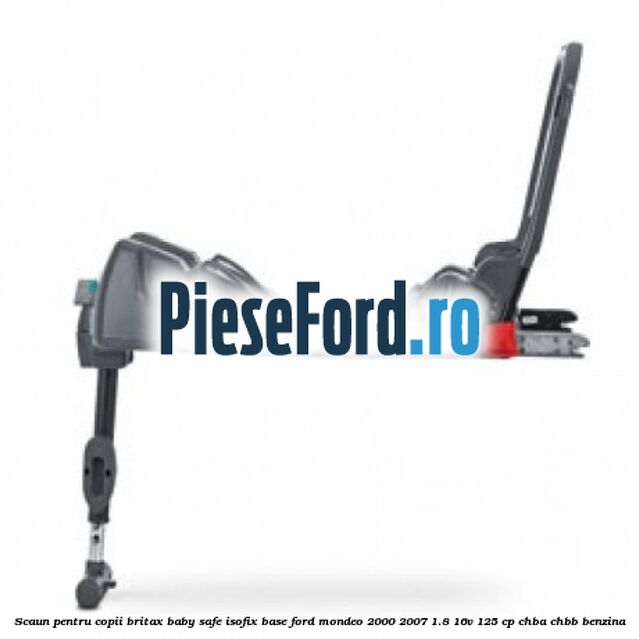Scaun pentru copii Britax Baby Safe ISOFIX Base Ford Mondeo 2000-2007 1.8 16V 125 cp CHBA, CHBB benzina