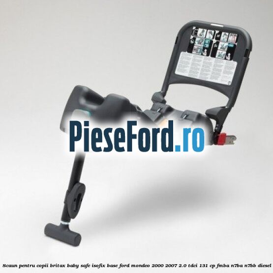 Scaun pentru copii Britax Baby Safe ISOFIX Base Ford Mondeo 2000-2007 2.0 TDCi 131 cp FMBA, N7BA, N7BB diesel