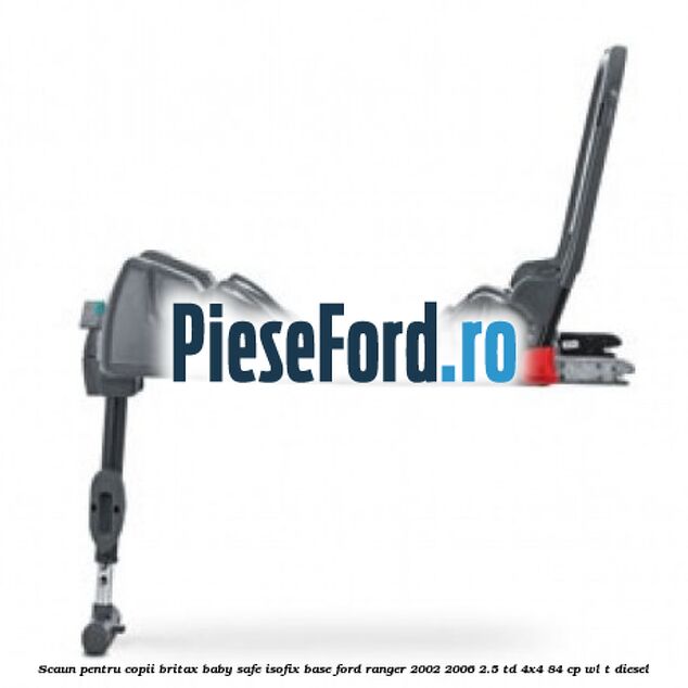 Scaun pentru copii Britax Baby Safe ISOFIX Base Ford Ranger 2002-2006 2.5 TD 4x4 84 cp Scaun pentru copii Britax Baby Safe ISOFIX Base Ford Ranger 2002-2006 2.5 TD 4x4 84 cp WL-T diesel
