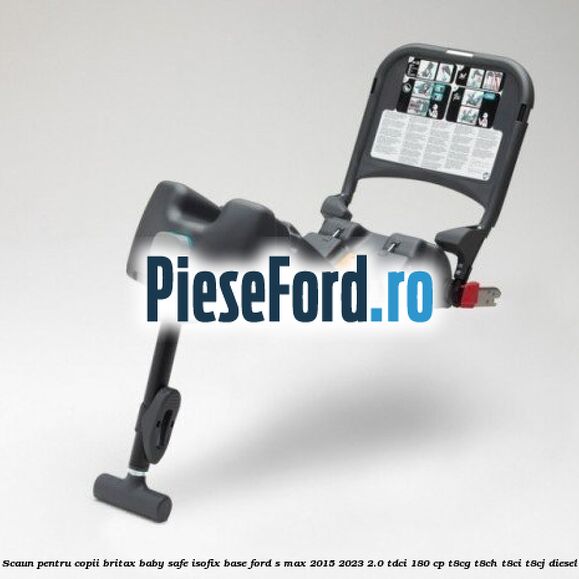 Scaun pentru copii Britax Baby Safe ISOFIX Base Ford S-Max 2015-2023 2.0 TDCi 180 cp T8CG, T8CH, T8CI, T8CJ diesel
