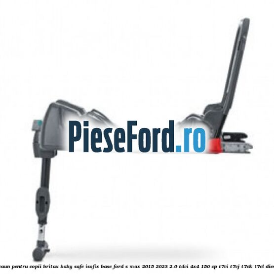 Scaun pentru copii Britax Baby Safe ISOFIX Base Ford S-Max 2015-2023 2.0 TDCi 4x4 150 cp T7CI, T7CJ, T7CK, T7CL diesel