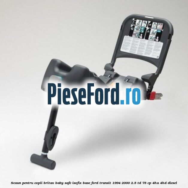 Scaun pentru copii Britax Baby Safe ISOFIX Base Ford Transit 1994-2000 2.5 TD 75 cp 4HA, 4HD diesel
