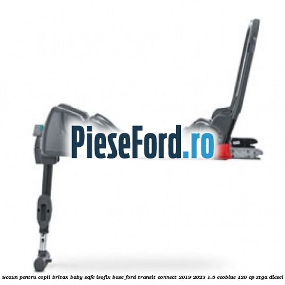 Scaun pentru copii Britax Baby Safe ISOFIX Base Ford Transit Connect 2019-2023 1.5 EcoBlue 120 cp ZTGA diesel