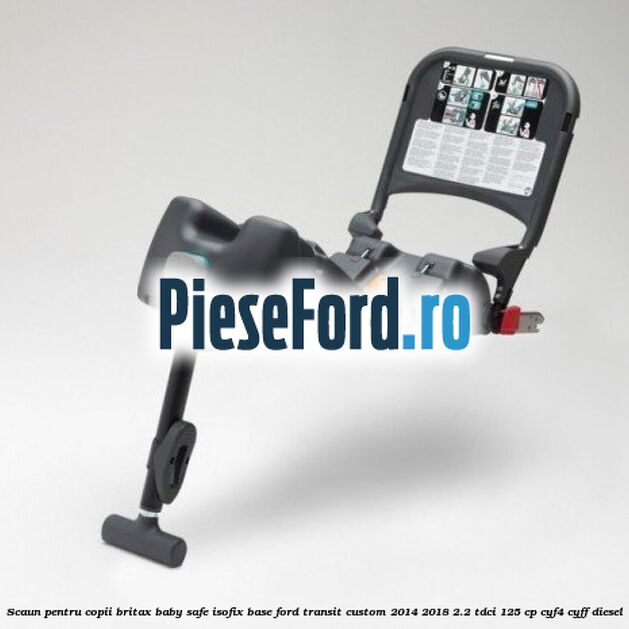 Scaun pentru copii Britax Baby Safe ISOFIX Base Ford Transit Custom 2014-2018 2.2 TDCi 125 cp CYF4, CYFF diesel