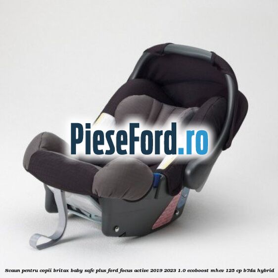 Scaun pentru copii Britax Baby-Safe Plus Ford Focus Active 2019-2023 1.0 EcoBoost mHEV 125 cp B7DA Hybrid