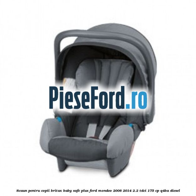 Scaun pentru copii Britax Baby-Safe Plus Ford Mondeo 2008-2014 2.2 TDCi 175 cp Q4BA diesel