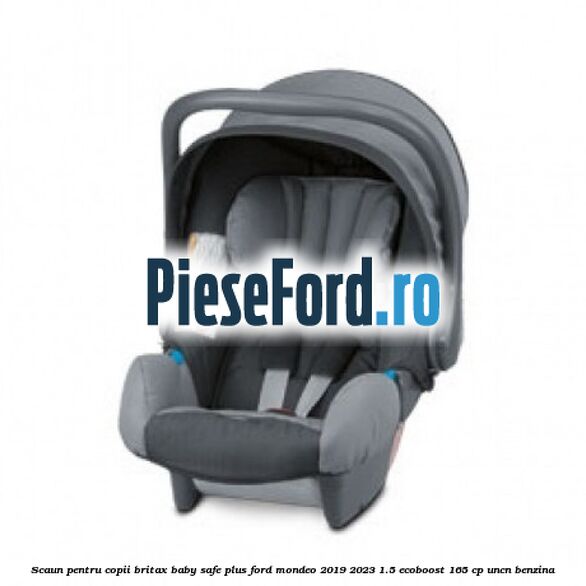 Scaun pentru copii Britax Baby-Safe Plus Ford Mondeo 2019-2023 1.5 EcoBoost 165 cp UNCN benzina