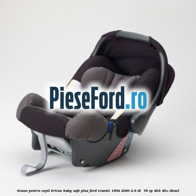 Scaun pentru copii Britax Baby-Safe Plus Ford Transit 1994-2000 2.5 DI  76 cp 4HB, 4HC diesel
