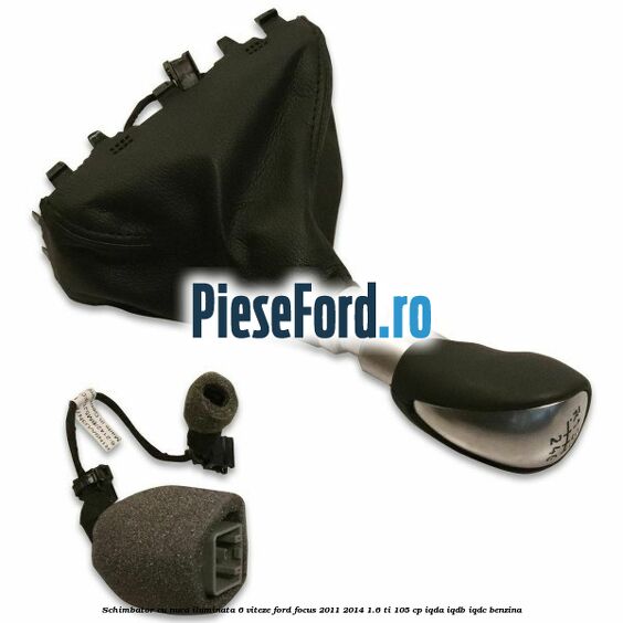Schimbator cu nuca iluminata 6 viteze Ford Focus 2011-2014 1.6 Ti 105 cp IQDA, IQDB, IQDC benzina
