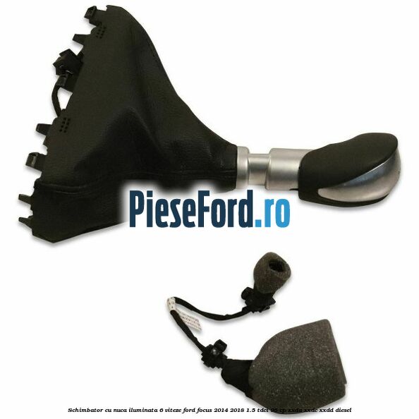 Schimbator cu nuca iluminata 6 viteze Ford Focus 2014-2018 1.5 TDCi 95 cp XXDA, XXDC, XXDD diesel