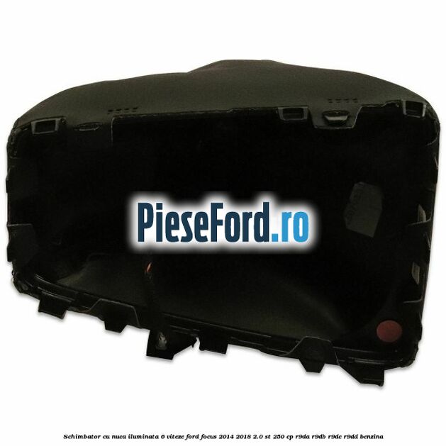 Schimbator cu nuca iluminata 6 viteze Ford Focus 2014-2018 2.0 ST 250 cp R9DA, R9DB, R9DC, R9DD benzina