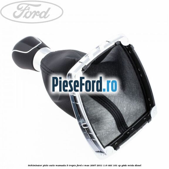 Schimbator piele cutie manuala 5 trepte Ford C-Max 2007-2011 1.6 TDCi 101 cp Schimbator piele cutie manuala 5 trepte Ford C-Max 2007-2011 1.6 TDCi 101 cp G8DC, MTDA diesel