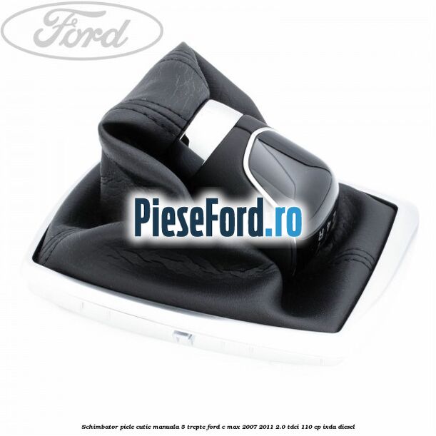 Schimbator piele cutie manuala 5 trepte Ford C-Max 2007-2011 2.0 TDCi 110 cp IXDA diesel