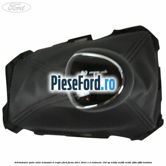 Schimbator piele cutie manuala 5 trepte Ford Focus 2011-2014 1.0 EcoBoost 100 cp Schimbator piele cutie manuala 5 trepte Ford Focus 2011-2014 1.0 EcoBoost 100 cp M2DA, M2DB, M2DC, SFDA, SFDB benzina