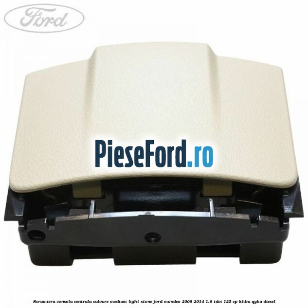 Scrumiera consola centrala culoare medium light stone Ford Mondeo 2008-2014 1.8 TDCi 125 cp Scrumiera consola centrala culoare medium light stone Ford Mondeo 2008-2014 1.8 TDCi 125 cp KHBA, QYBA diesel