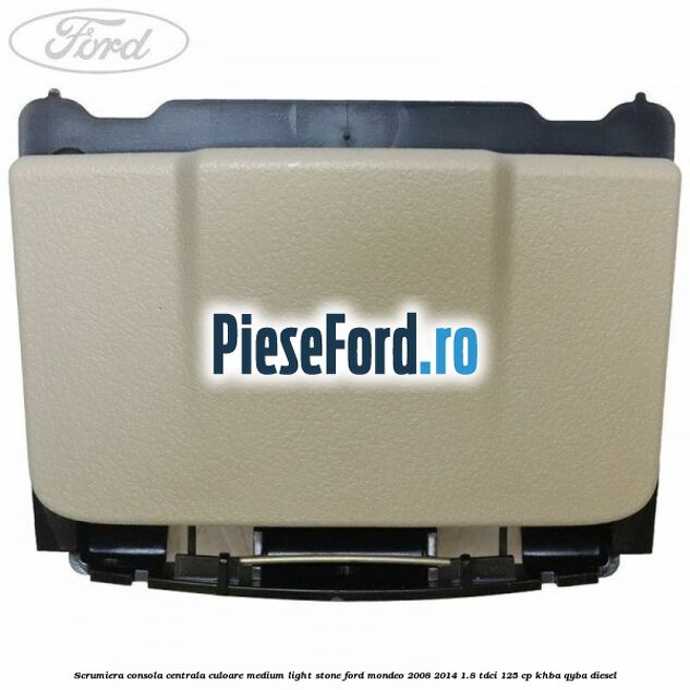 Scrumiera consola centrala culoare medium light stone Ford Mondeo 2008-2014 1.8 TDCi 125 cp Scrumiera consola centrala culoare medium light stone Ford Mondeo 2008-2014 1.8 TDCi 125 cp KHBA, QYBA diesel