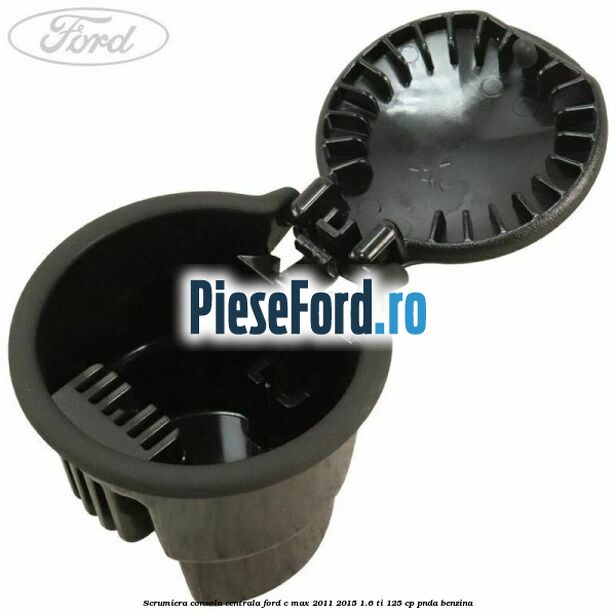 Scrumiera consola centrala Ford C-Max 2011-2015 1.6 Ti 125 cp PNDA benzina
