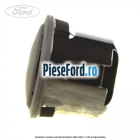 Scrumiera consola centrala Ford Fiesta 2002-2005 1.3 60 cp BAJA benzina