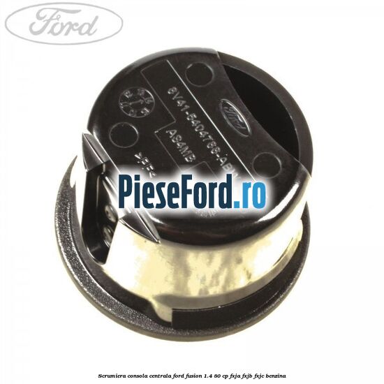 Scrumiera consola centrala Ford Fusion 1.4 80 cp FXJA, FXJB, FXJC benzina