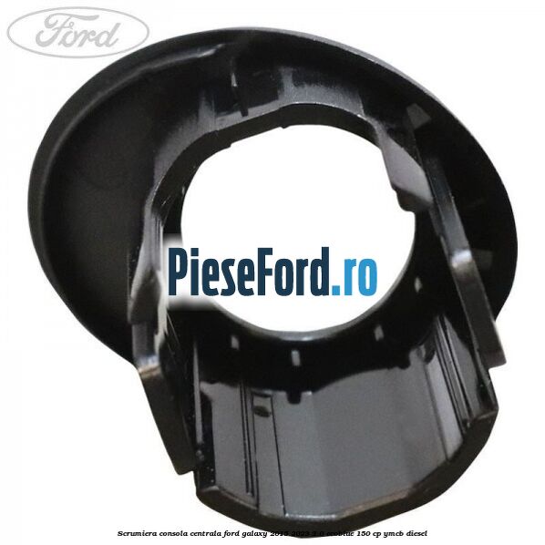 Scrumiera consola centrala Ford Galaxy 2015-2023 2.0 EcoBlue 150 cp Scrumiera consola centrala Ford Galaxy 2015-2023 2.0 EcoBlue 150 cp YMCB diesel