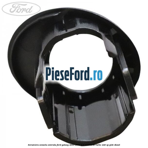 Scrumiera consola centrala Ford Galaxy 2015-2023 2.0 EcoBlue Bi-Turbo 240 cp Scrumiera consola centrala Ford Galaxy 2015-2023 2.0 EcoBlue Bi-Turbo 240 cp YLCB diesel
