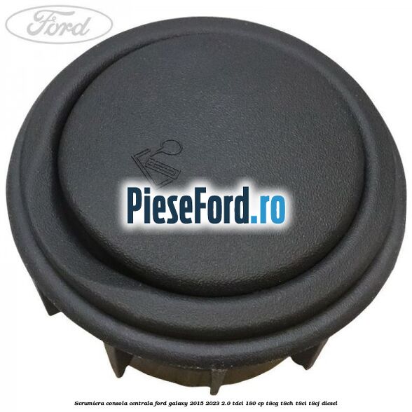 Scrumiera consola centrala Ford Galaxy 2015-2023 2.0 TDCi 180 cp T8CG, T8CH, T8CI, T8CJ diesel