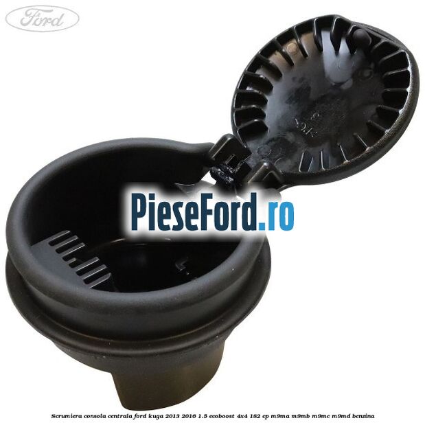 Scrumiera consola centrala Ford Kuga 2013-2016 1.5 EcoBoost 4x4 182 cp M9MA, M9MB, M9MC, M9MD benzina